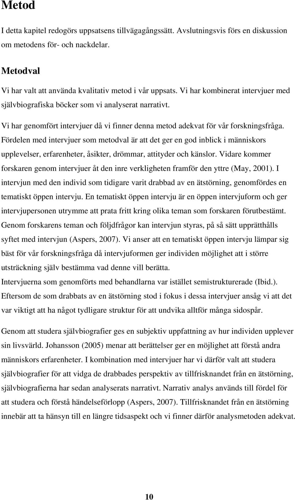 Fördelen med intervjuer som metodval är att det ger en god inblick i människors upplevelser, erfarenheter, åsikter, drömmar, attityder och känslor.