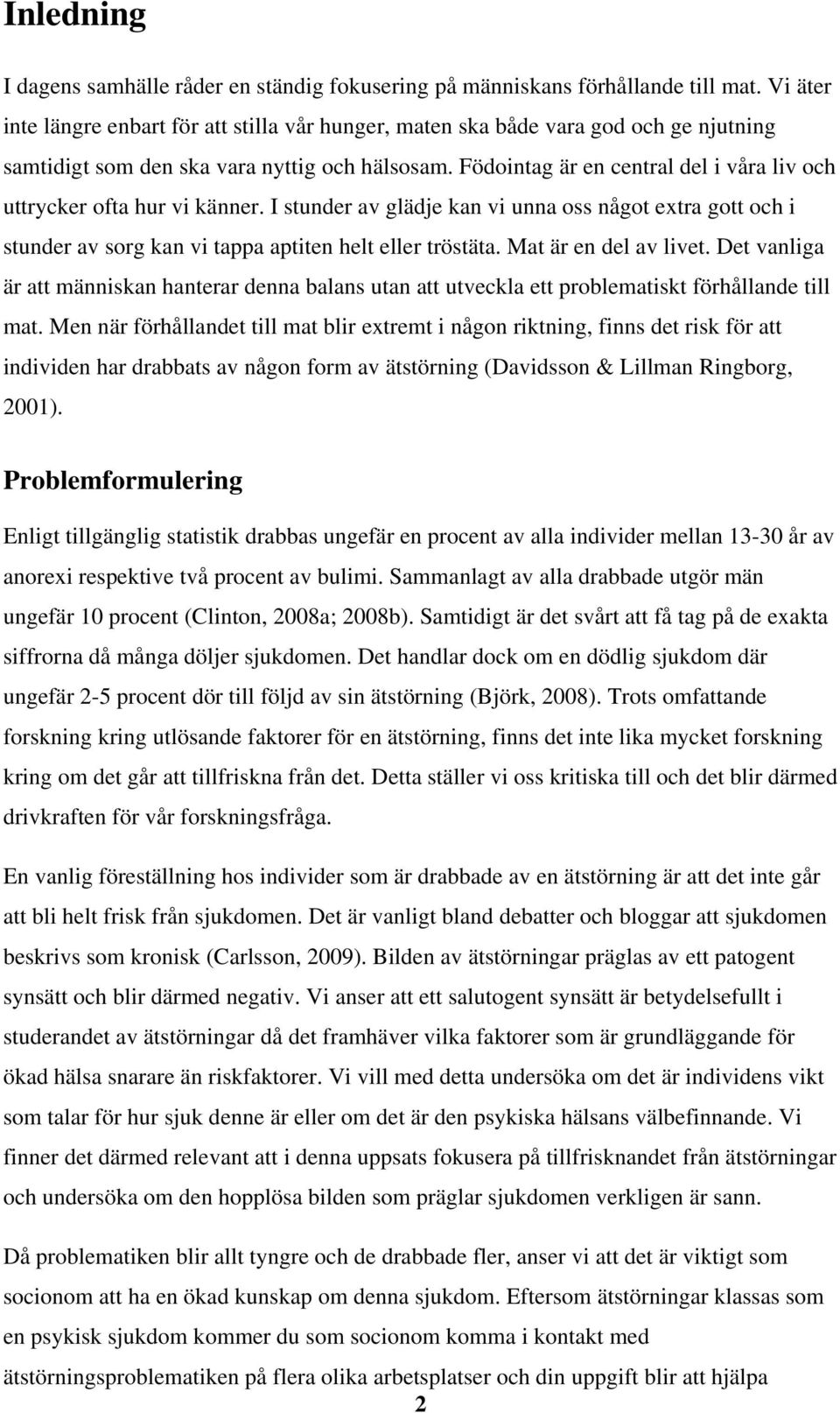 Födointag är en central del i våra liv och uttrycker ofta hur vi känner. I stunder av glädje kan vi unna oss något extra gott och i stunder av sorg kan vi tappa aptiten helt eller tröstäta.