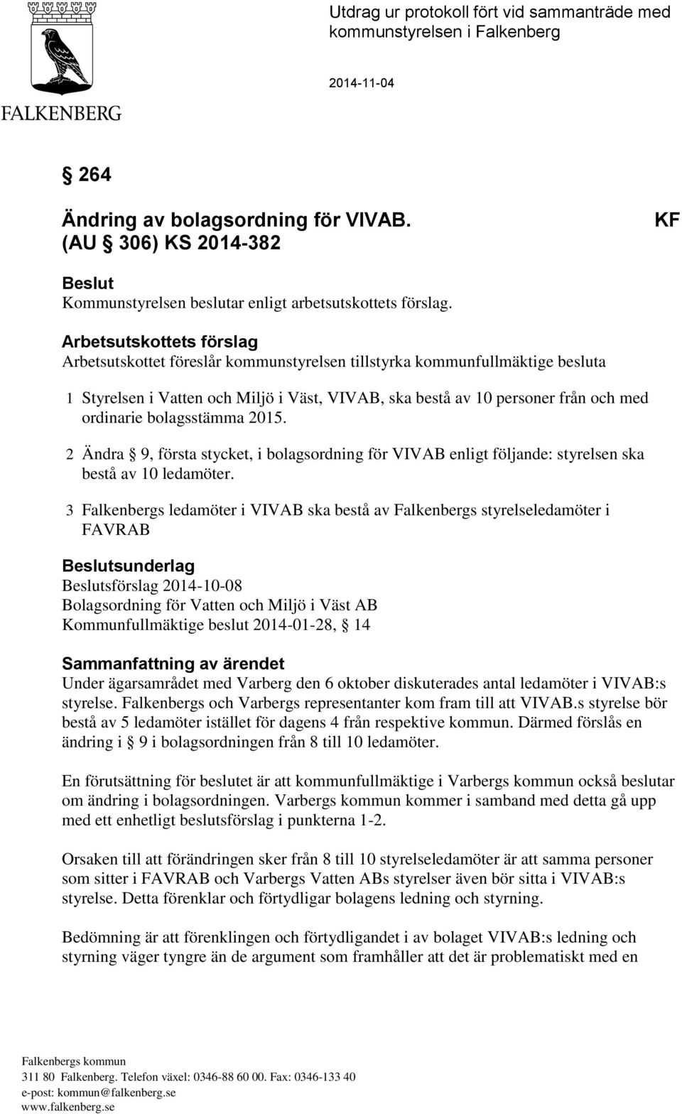 Arbetsutskottets förslag Arbetsutskottet föreslår kommunstyrelsen tillstyrka kommunfullmäktige besluta 1 Styrelsen i Vatten och Miljö i Väst, VIVAB, ska bestå av 10 personer från och med ordinarie