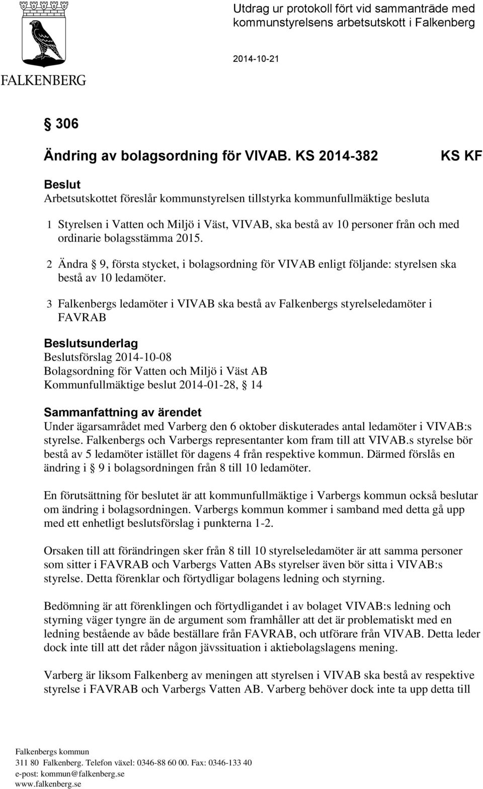 bolagsstämma 2015. 2 Ändra 9, första stycket, i bolagsordning för VIVAB enligt följande: styrelsen ska bestå av 10 ledamöter.