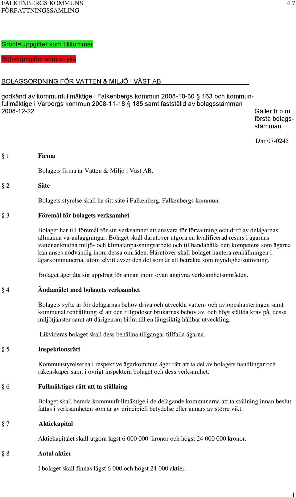 kommunfullmäktige i Varbergs kommun 2008-11-18 185 samt fastställd av bolagsstämman 2008-12-22 Gäller fr o m första bolagsstämman 1 Firma 2 Säte Bolagets firma är Vatten & Miljö i Väst AB.