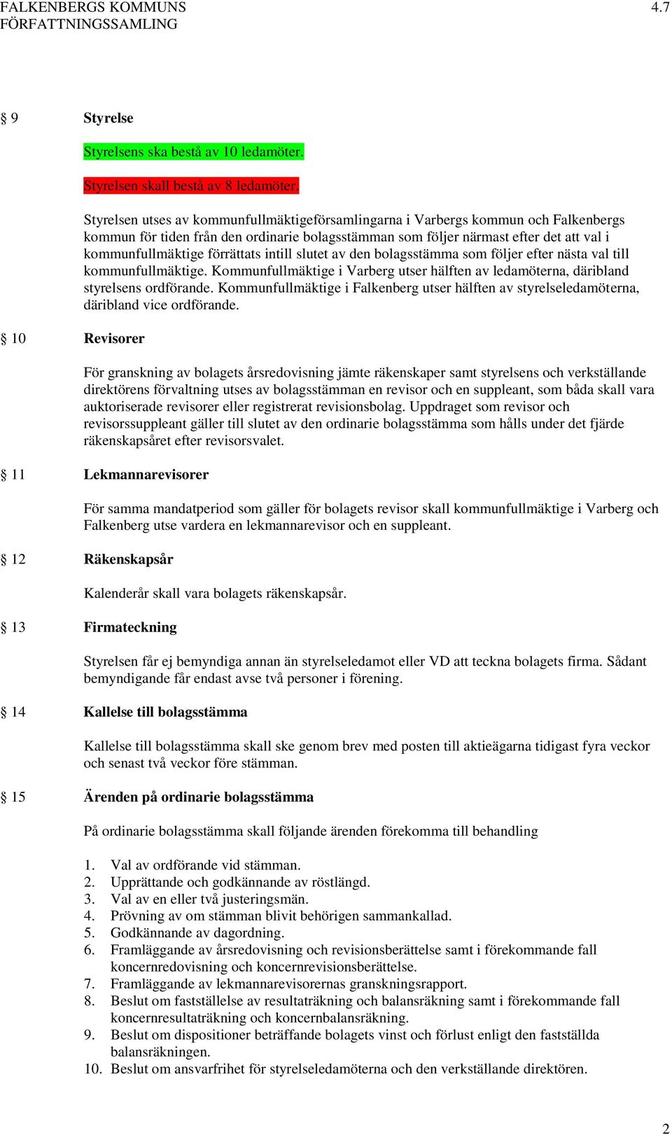 förrättats intill slutet av den bolagsstämma som följer efter nästa val till kommunfullmäktige. Kommunfullmäktige i Varberg utser hälften av ledamöterna, däribland styrelsens ordförande.