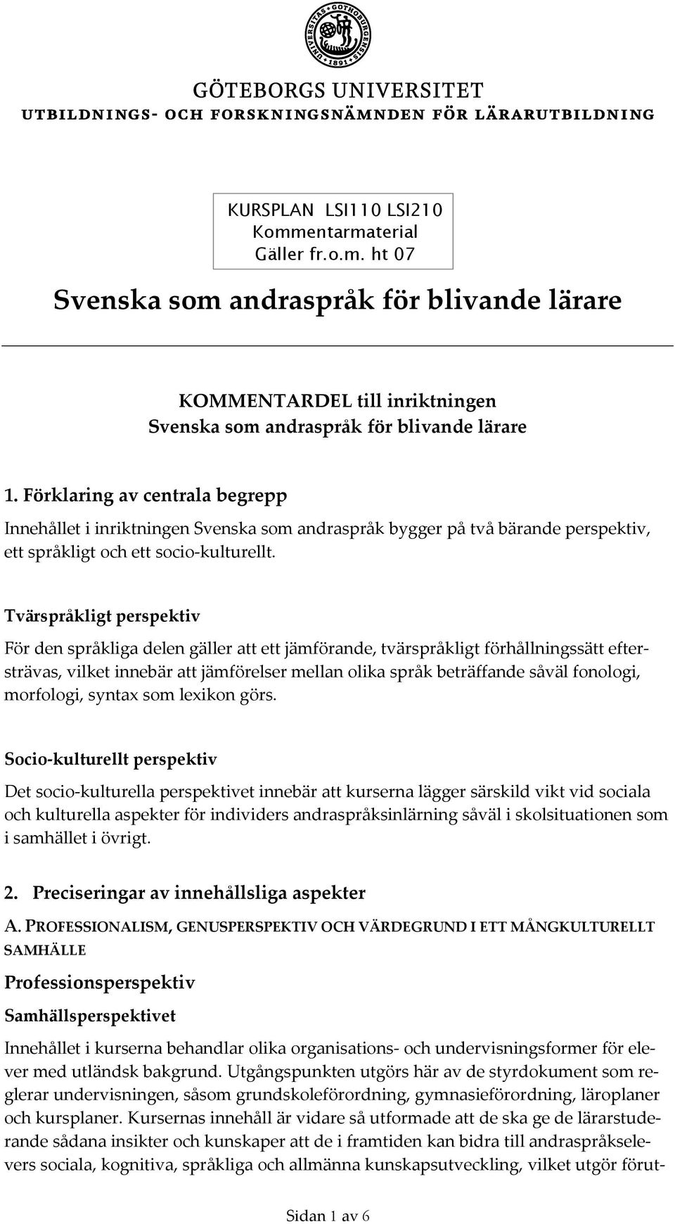 Tvärspråkligt perspektiv För den språkliga delen gäller att ett jämförande, tvärspråkligt förhållningssätt eftersträvas, vilket innebär att jämförelser mellan olika språk beträffande såväl fonologi,
