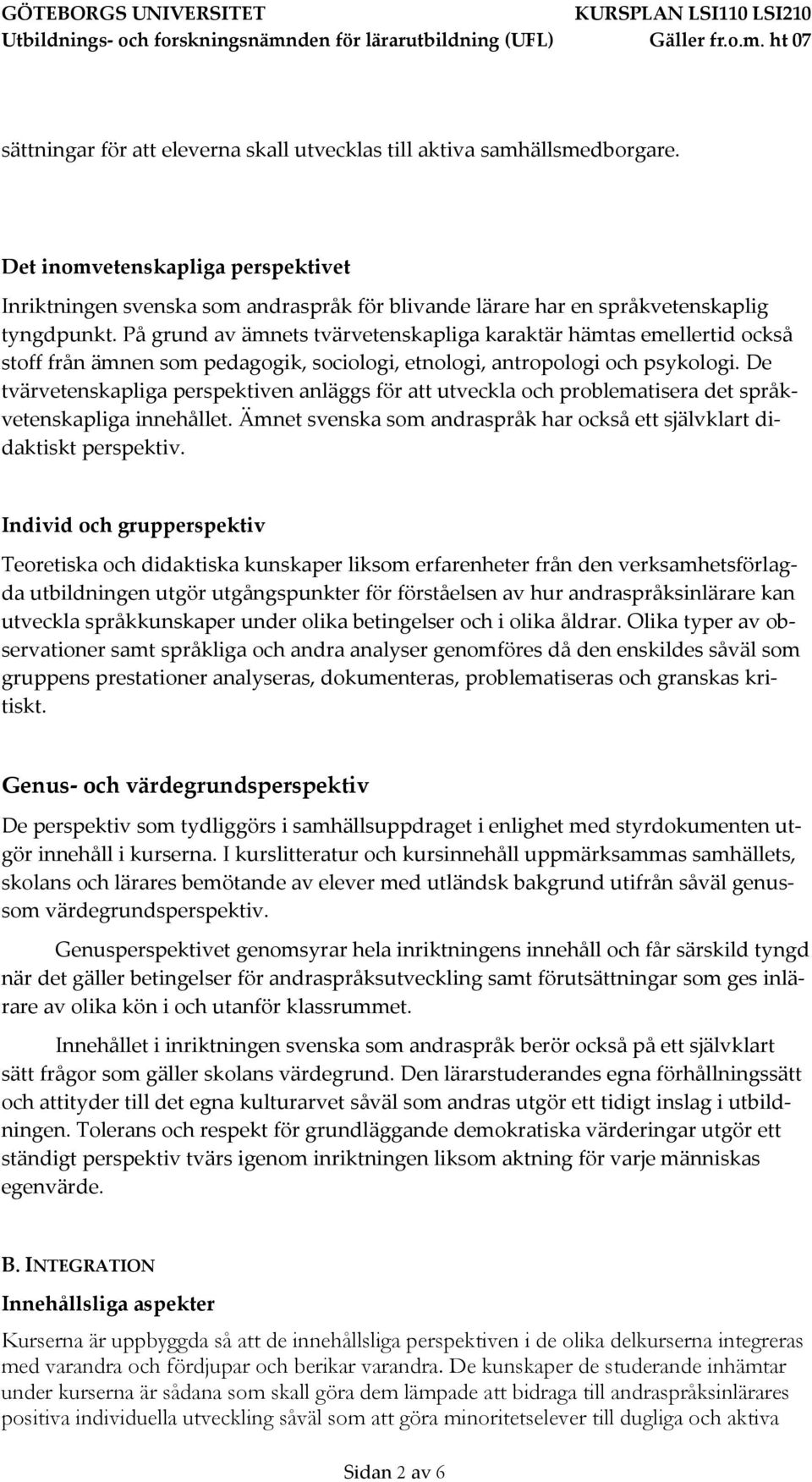 På grund av ämnets tvärvetenskapliga karaktär hämtas emellertid också stoff från ämnen som pedagogik, sociologi, etnologi, antropologi och psykologi.