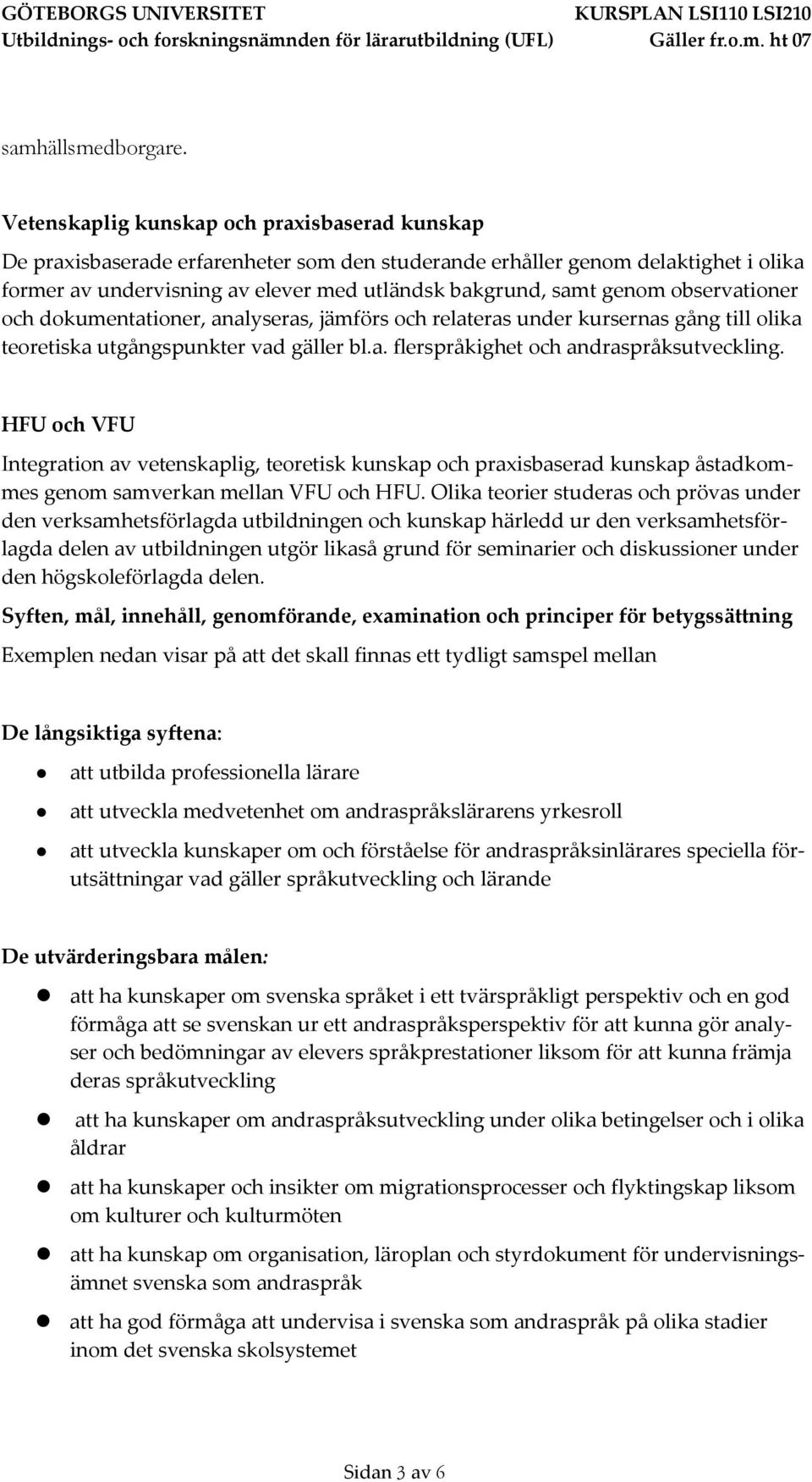 observationer och dokumentationer, analyseras, jämförs och relateras under kursernas gång till olika teoretiska utgångspunkter vad gäller bl.a. flerspråkighet och andraspråksutveckling.