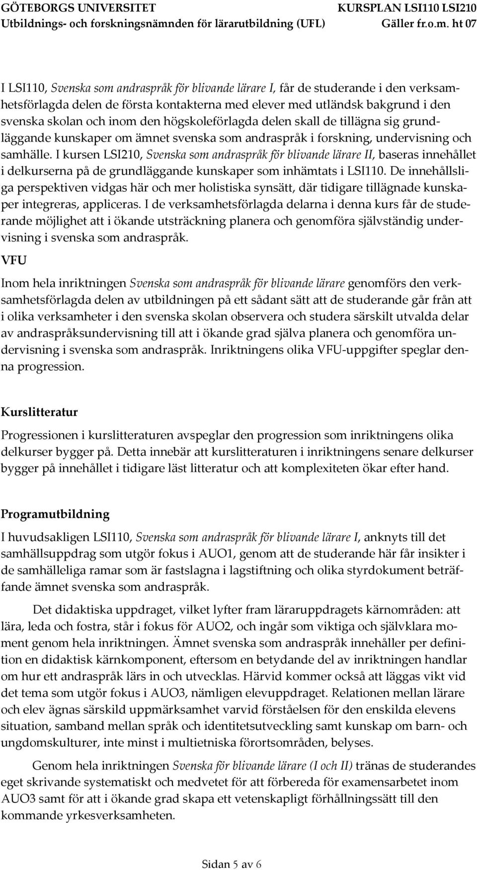 I kursen LSI210, Svenska som andraspråk för blivande lärare II, baseras innehållet i delkurserna på de grundläggande kunskaper som inhämtats i LSI110.