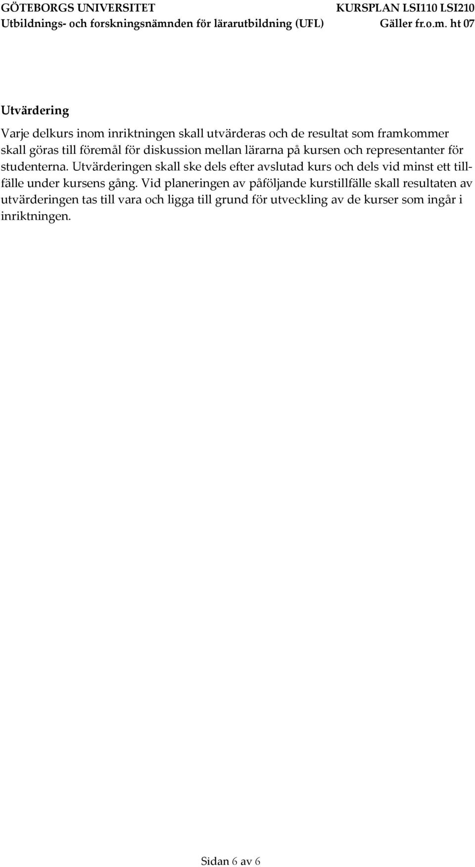 Utvärderingen skall ske dels efter avslutad kurs och dels vid minst ett tillfälle under kursens gång.