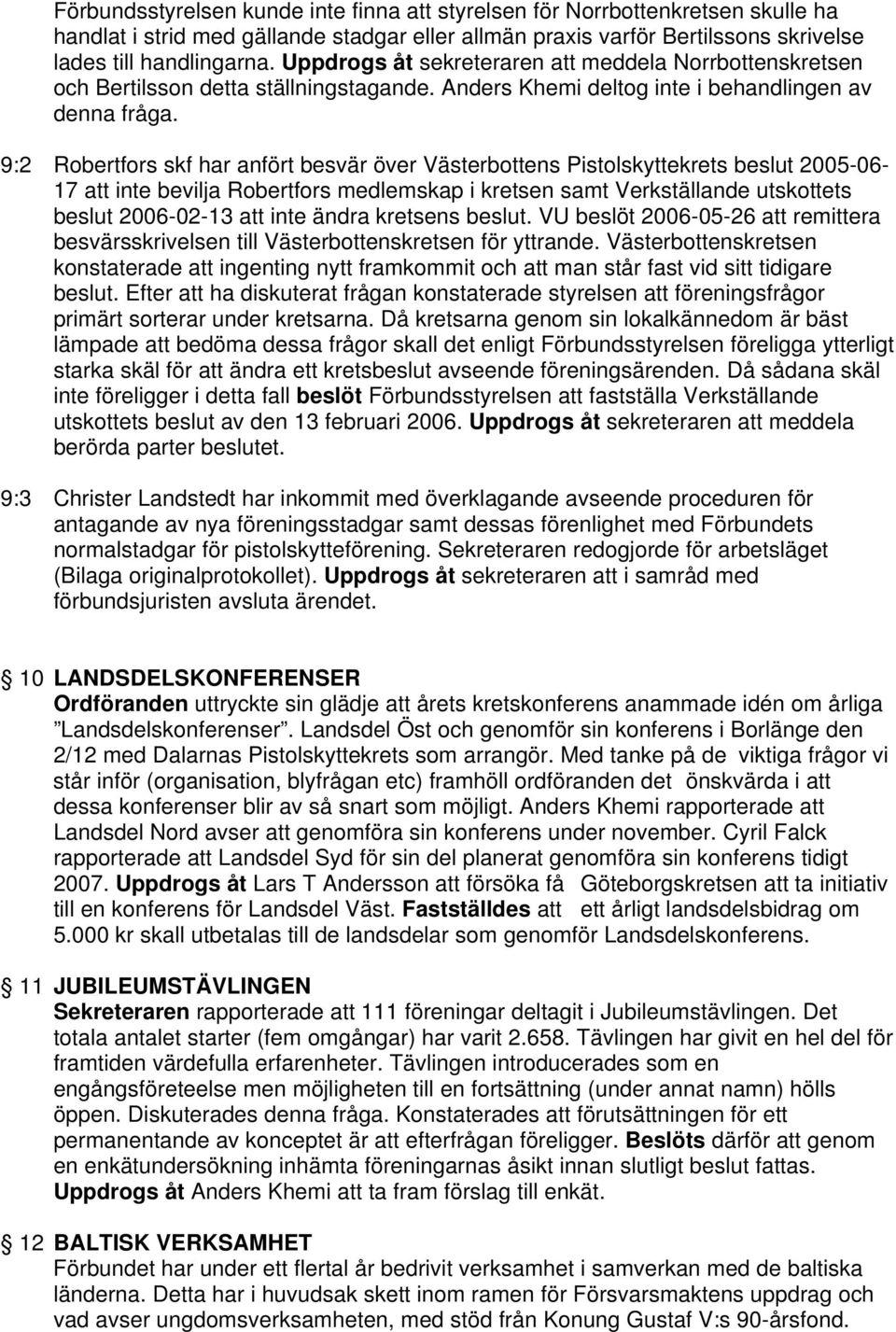 9:2 Robertfors skf har anfört besvär över Västerbottens Pistolskyttekrets beslut 2005-06- 17 att inte bevilja Robertfors medlemskap i kretsen samt Verkställande utskottets beslut 2006-02-13 att inte