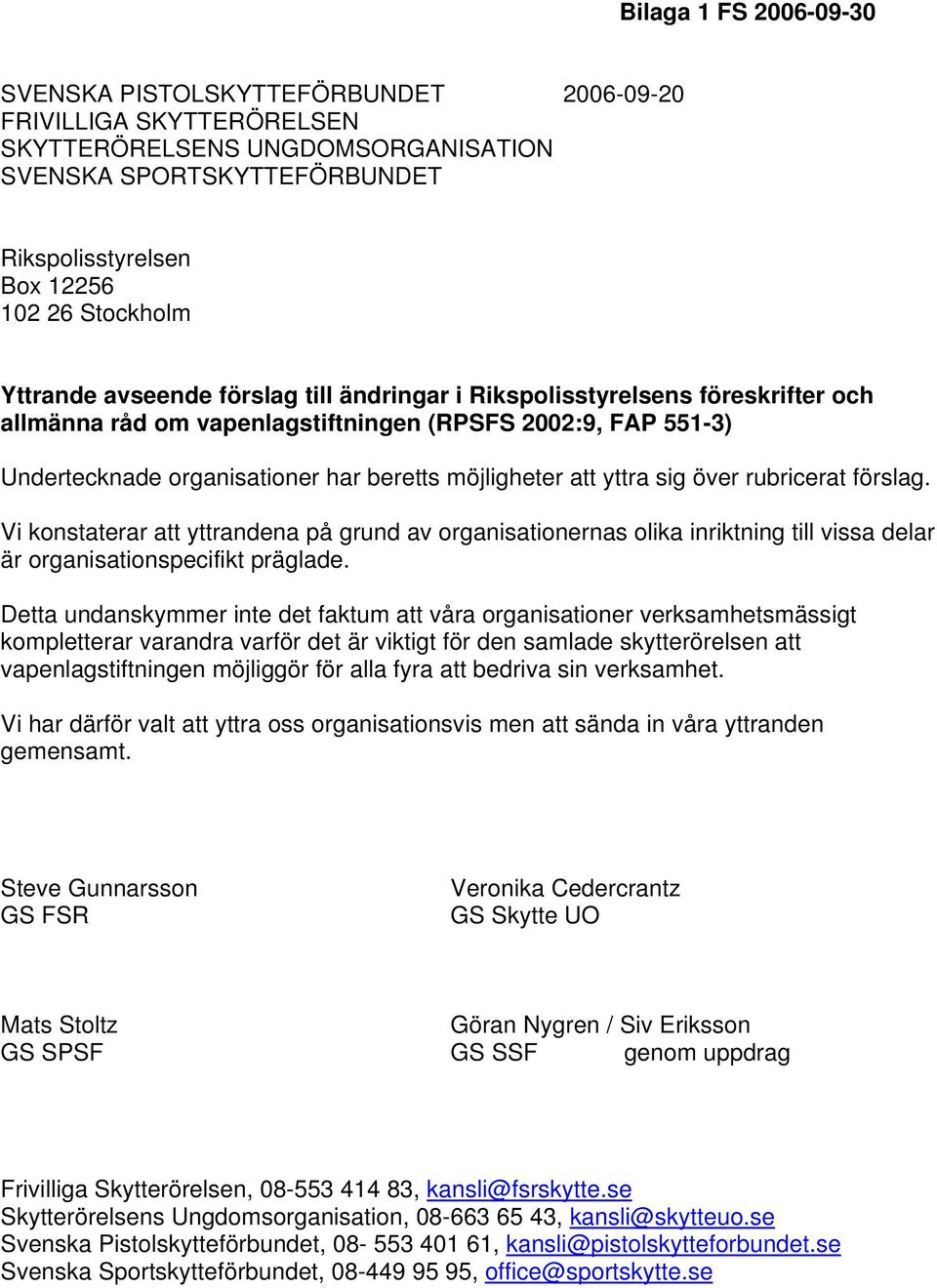 möjligheter att yttra sig över rubricerat förslag. Vi konstaterar att yttrandena på grund av organisationernas olika inriktning till vissa delar är organisationspecifikt präglade.