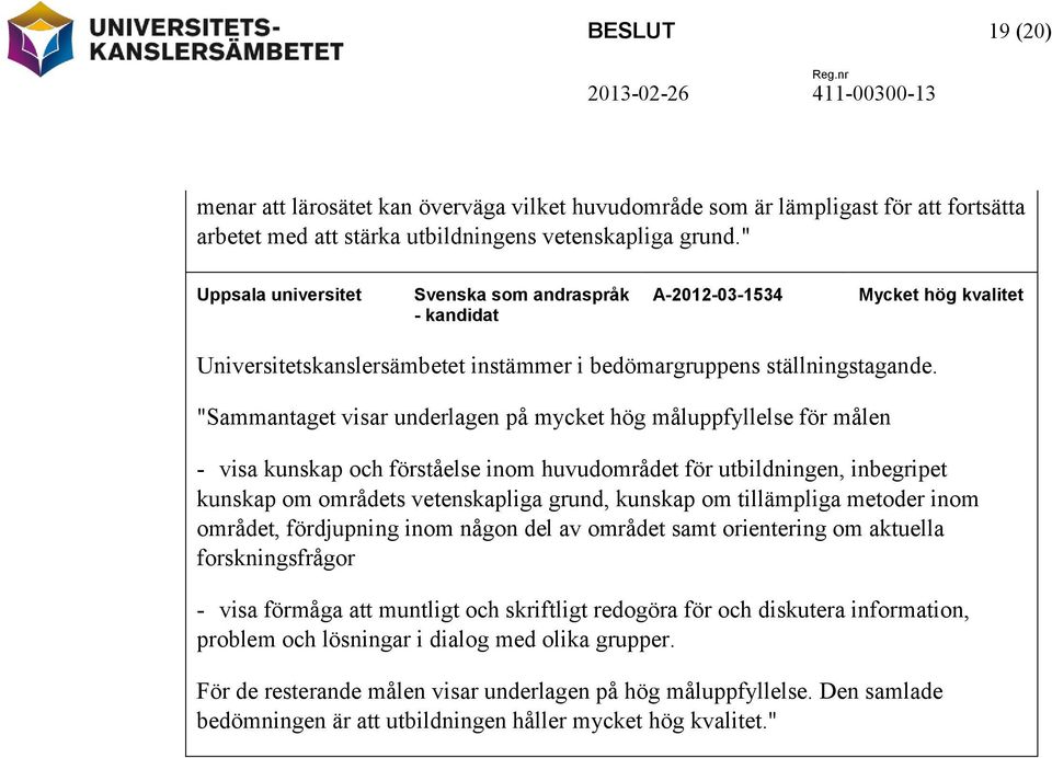 "Sammantaget visar underlagen på mycket hög måluppfyllelse för målen - visa kunskap och förståelse inom huvudområdet för utbildningen, inbegripet kunskap om områdets vetenskapliga grund, kunskap om