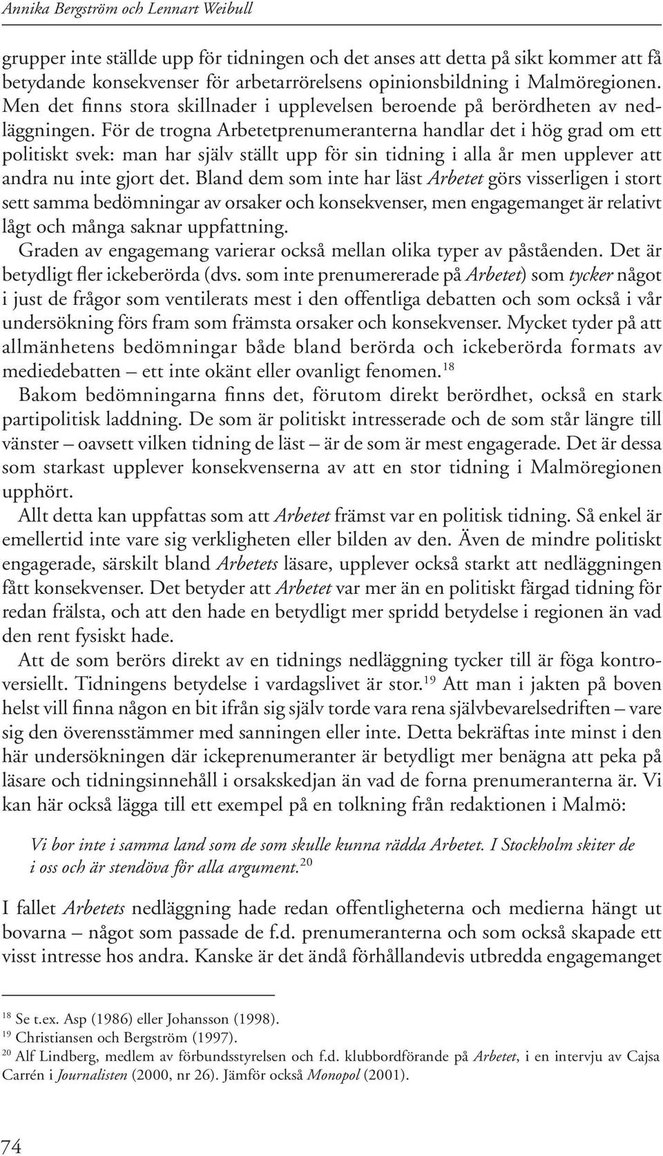 För de trogna Arbetetprenumeranterna handlar det i hög grad om ett politiskt svek: man har själv ställt upp för sin tidning i alla år men upplever att andra nu inte gjort det.