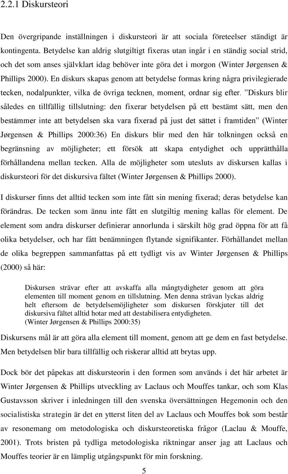En diskurs skapas genom att betydelse formas kring några privilegierade tecken, nodalpunkter, vilka de övriga tecknen, moment, ordnar sig efter.