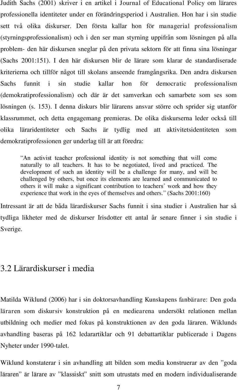 att finna sina lösningar (Sachs 2001:151). I den här diskursen blir de lärare som klarar de standardiserade kriterierna och tillför något till skolans anseende framgångsrika.