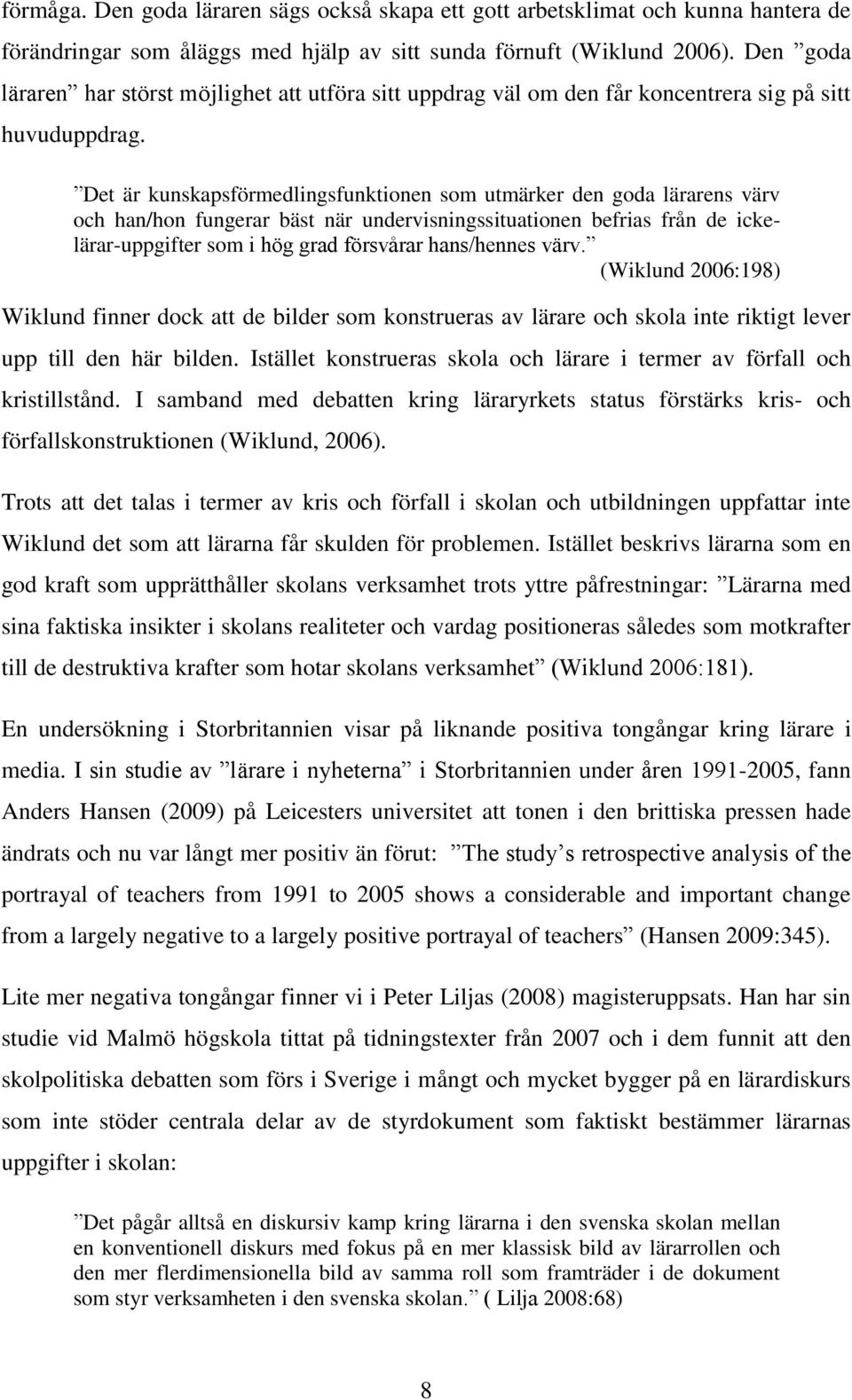 Det är kunskapsförmedlingsfunktionen som utmärker den goda lärarens värv och han/hon fungerar bäst när undervisningssituationen befrias från de ickelärar-uppgifter som i hög grad försvårar