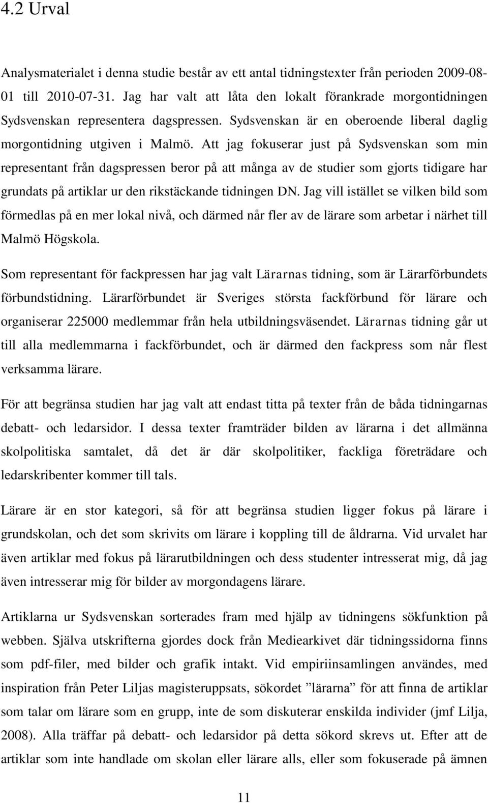 Att jag fokuserar just på Sydsvenskan som min representant från dagspressen beror på att många av de studier som gjorts tidigare har grundats på artiklar ur den rikstäckande tidningen DN.