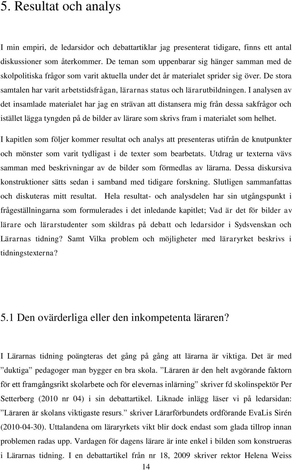 De stora samtalen har varit arbetstidsfrågan, lärarnas status och lärarutbildningen.