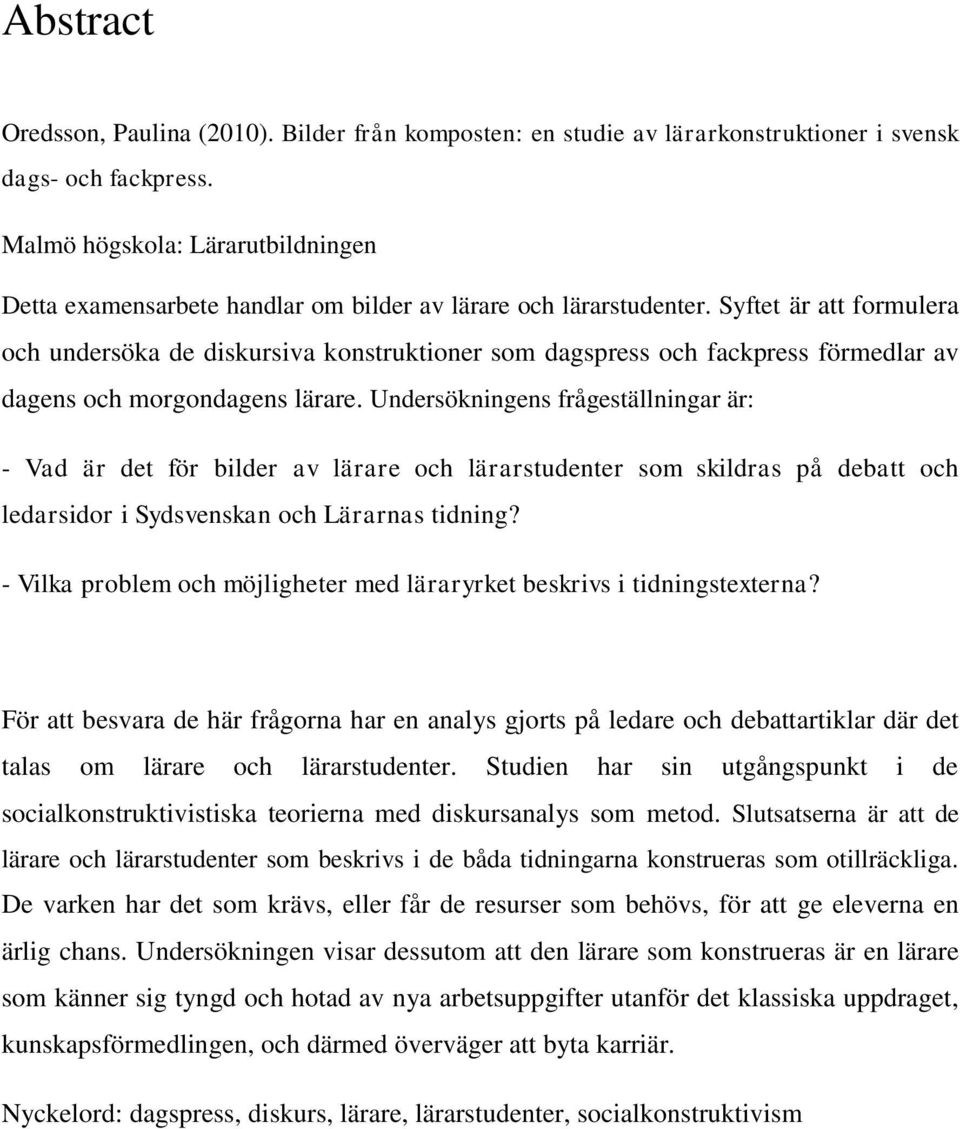 Syftet är att formulera och undersöka de diskursiva konstruktioner som dagspress och fackpress förmedlar av dagens och morgondagens lärare.