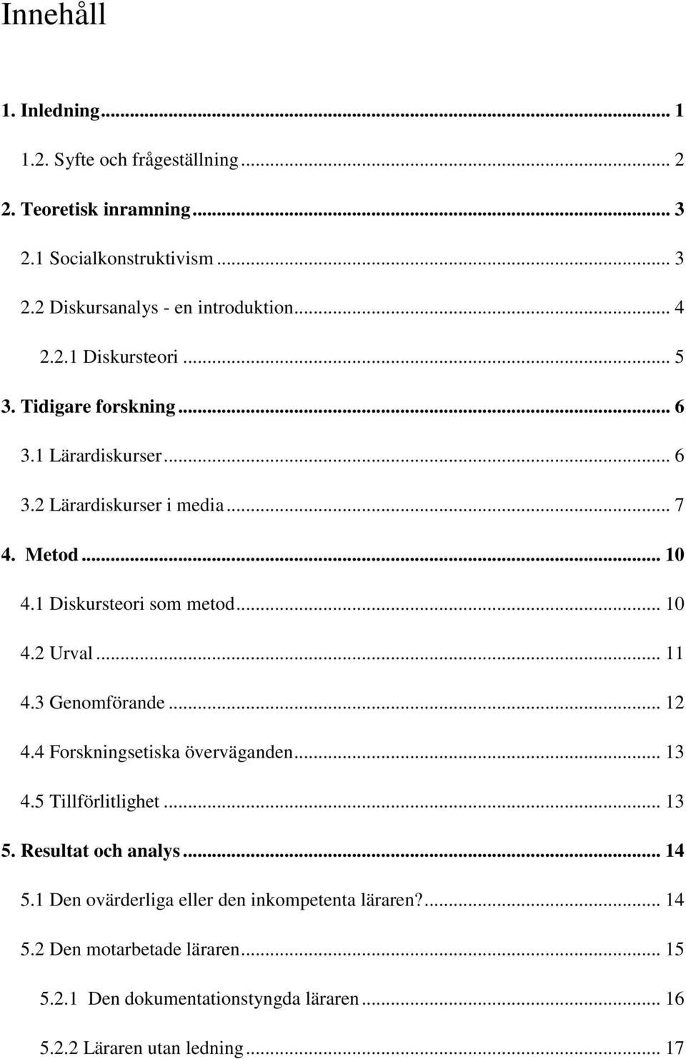 .. 10 4.2 Urval... 11 4.3 Genomförande... 12 4.4 Forskningsetiska överväganden... 13 4.5 Tillförlitlighet... 13 5. Resultat och analys... 14 5.
