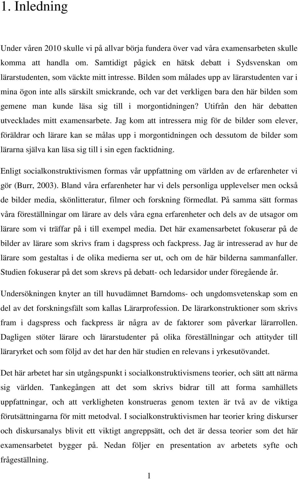 Bilden som målades upp av lärarstudenten var i mina ögon inte alls särskilt smickrande, och var det verkligen bara den här bilden som gemene man kunde läsa sig till i morgontidningen?