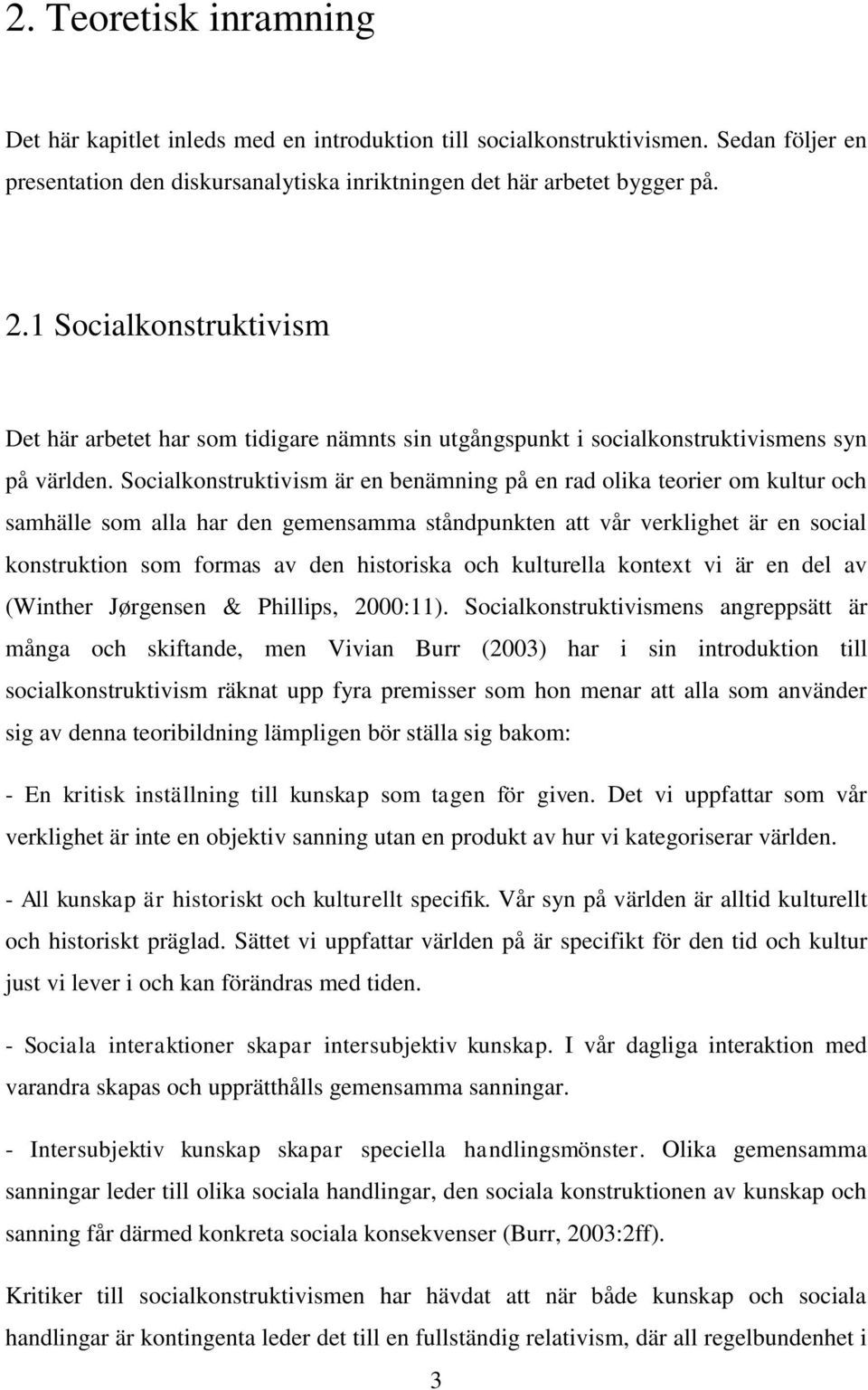Socialkonstruktivism är en benämning på en rad olika teorier om kultur och samhälle som alla har den gemensamma ståndpunkten att vår verklighet är en social konstruktion som formas av den historiska