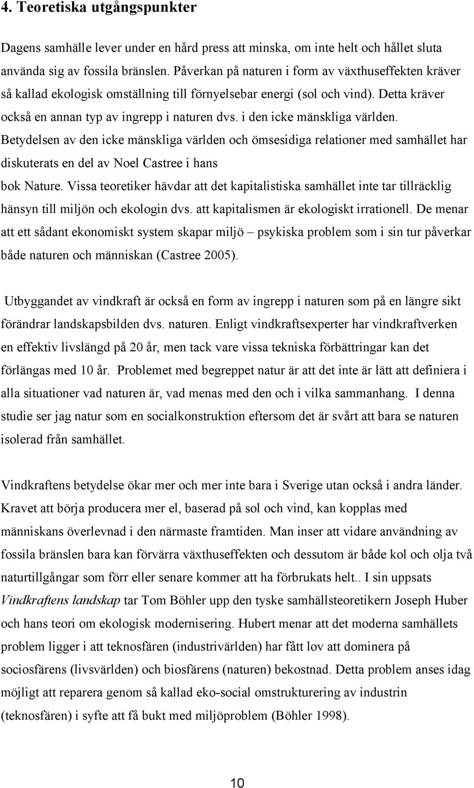 i den icke mänskliga världen. Betydelsen av den icke mänskliga världen och ömsesidiga relationer med samhället har diskuterats en del av Noel Castree i hans bok Nature.