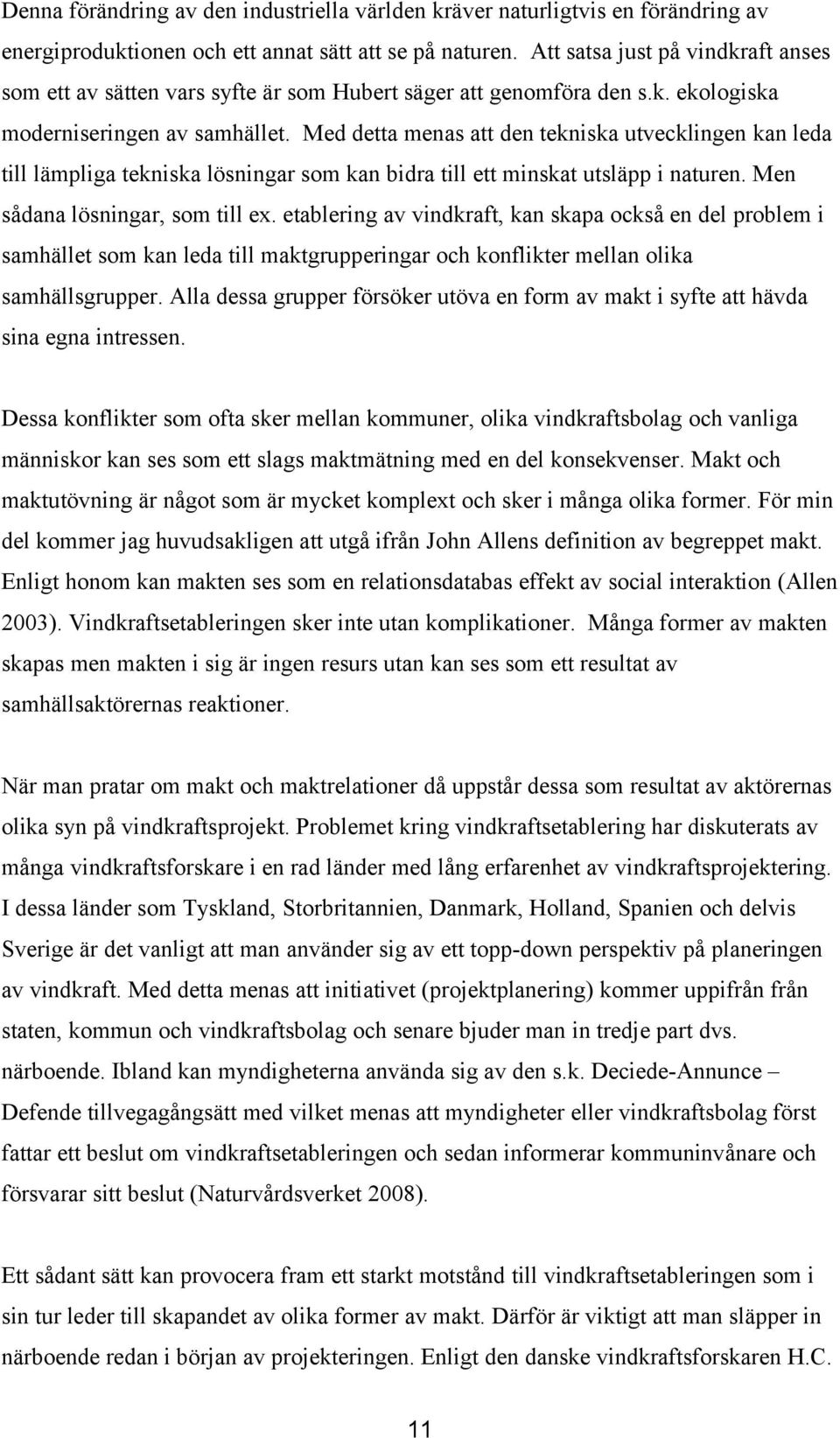 Med detta menas att den tekniska utvecklingen kan leda till lämpliga tekniska lösningar som kan bidra till ett minskat utsläpp i naturen. Men sådana lösningar, som till ex.
