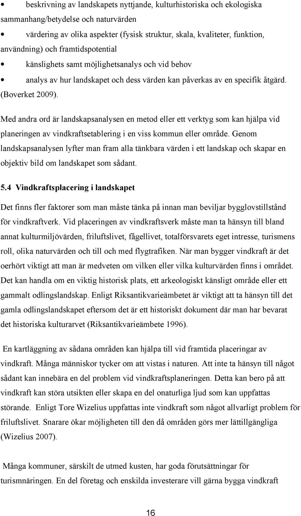Med andra ord är landskapsanalysen en metod eller ett verktyg som kan hjälpa vid planeringen av vindkraftsetablering i en viss kommun eller område.