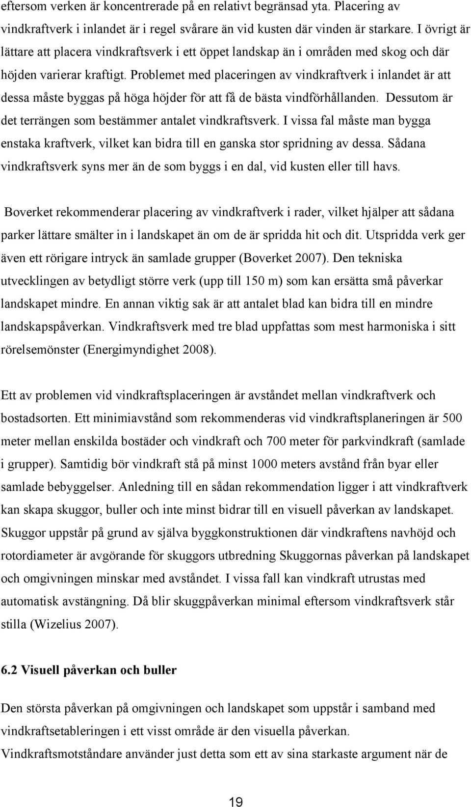 Problemet med placeringen av vindkraftverk i inlandet är att dessa måste byggas på höga höjder för att få de bästa vindförhållanden. Dessutom är det terrängen som bestämmer antalet vindkraftsverk.
