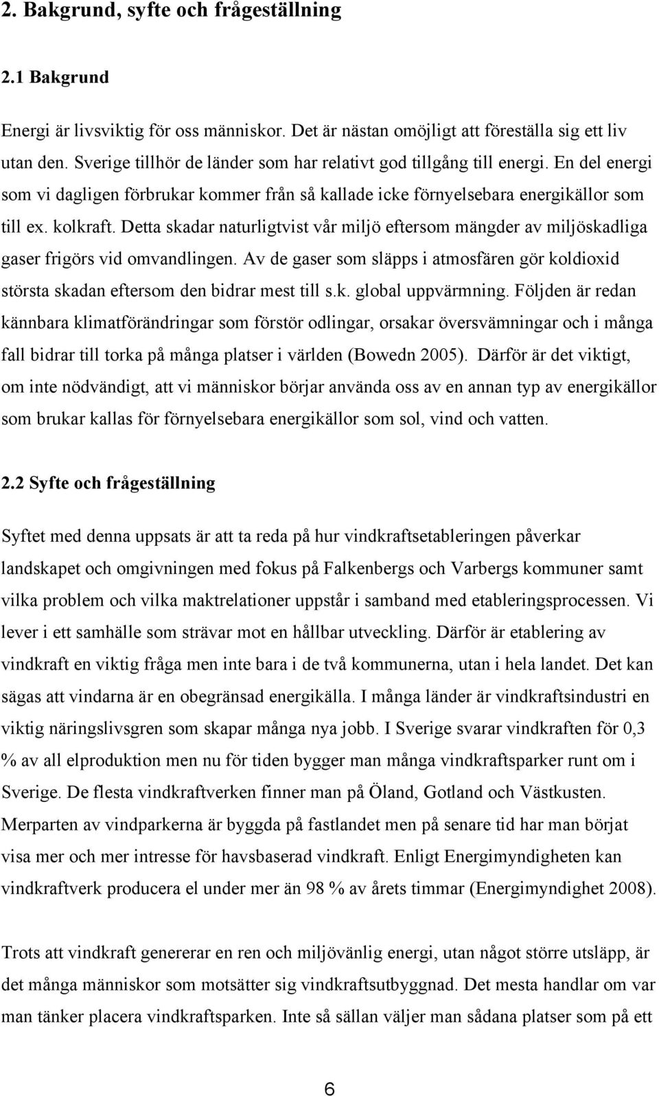Detta skadar naturligtvist vår miljö eftersom mängder av miljöskadliga gaser frigörs vid omvandlingen. Av de gaser som släpps i atmosfären gör koldioxid största skadan eftersom den bidrar mest till s.