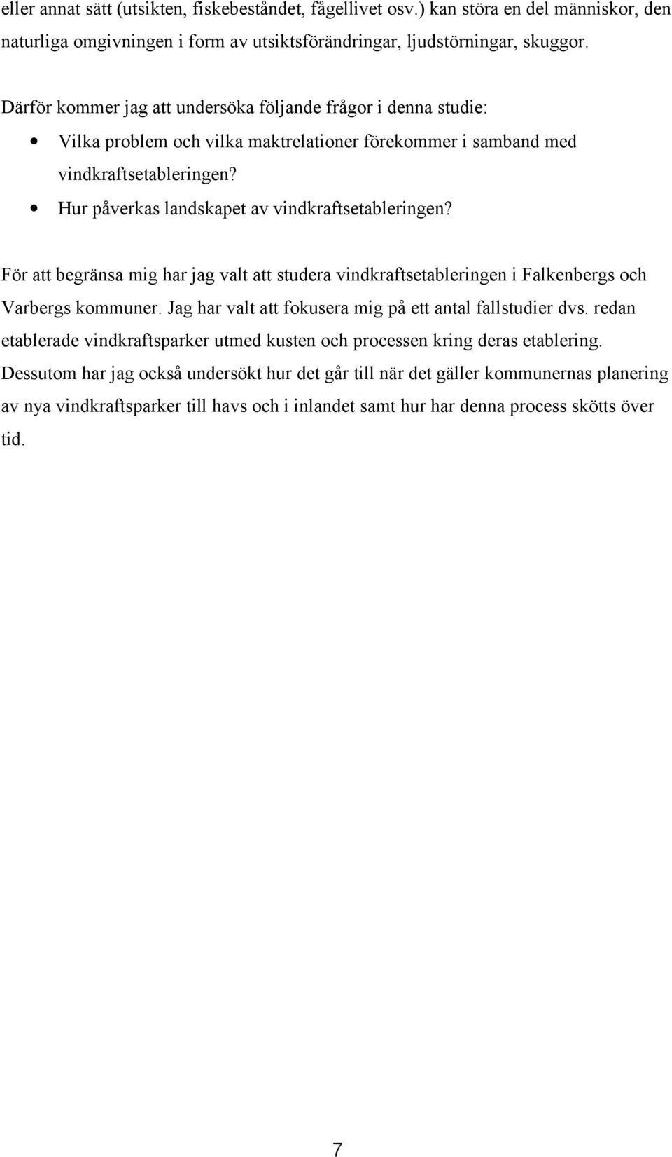 Hur påverkas landskapet av vindkraftsetableringen? För att begränsa mig har jag valt att studera vindkraftsetableringen i Falkenbergs och Varbergs kommuner.