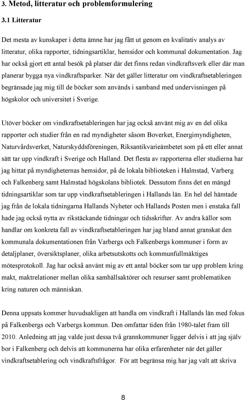 Jag har också gjort ett antal besök på platser där det finns redan vindkraftsverk eller där man planerar bygga nya vindkraftsparker.