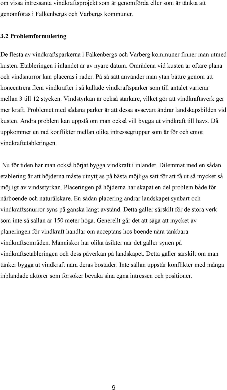 Områdena vid kusten är oftare plana och vindsnurror kan placeras i rader.