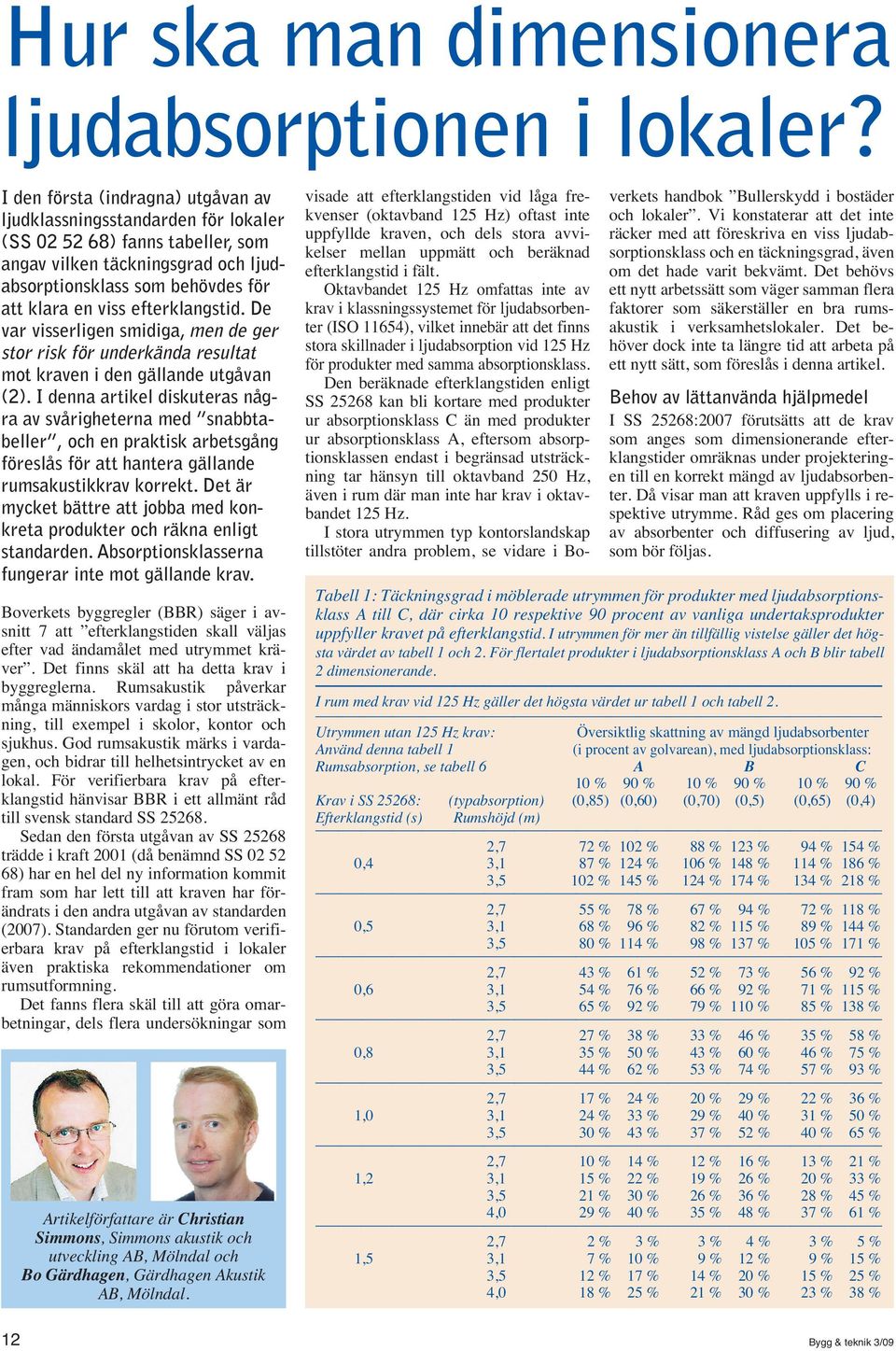 efterklangstid. De var visserligen smidiga, men de ger stor risk för underkända resultat mot kraven i den gällande utgåvan (2).