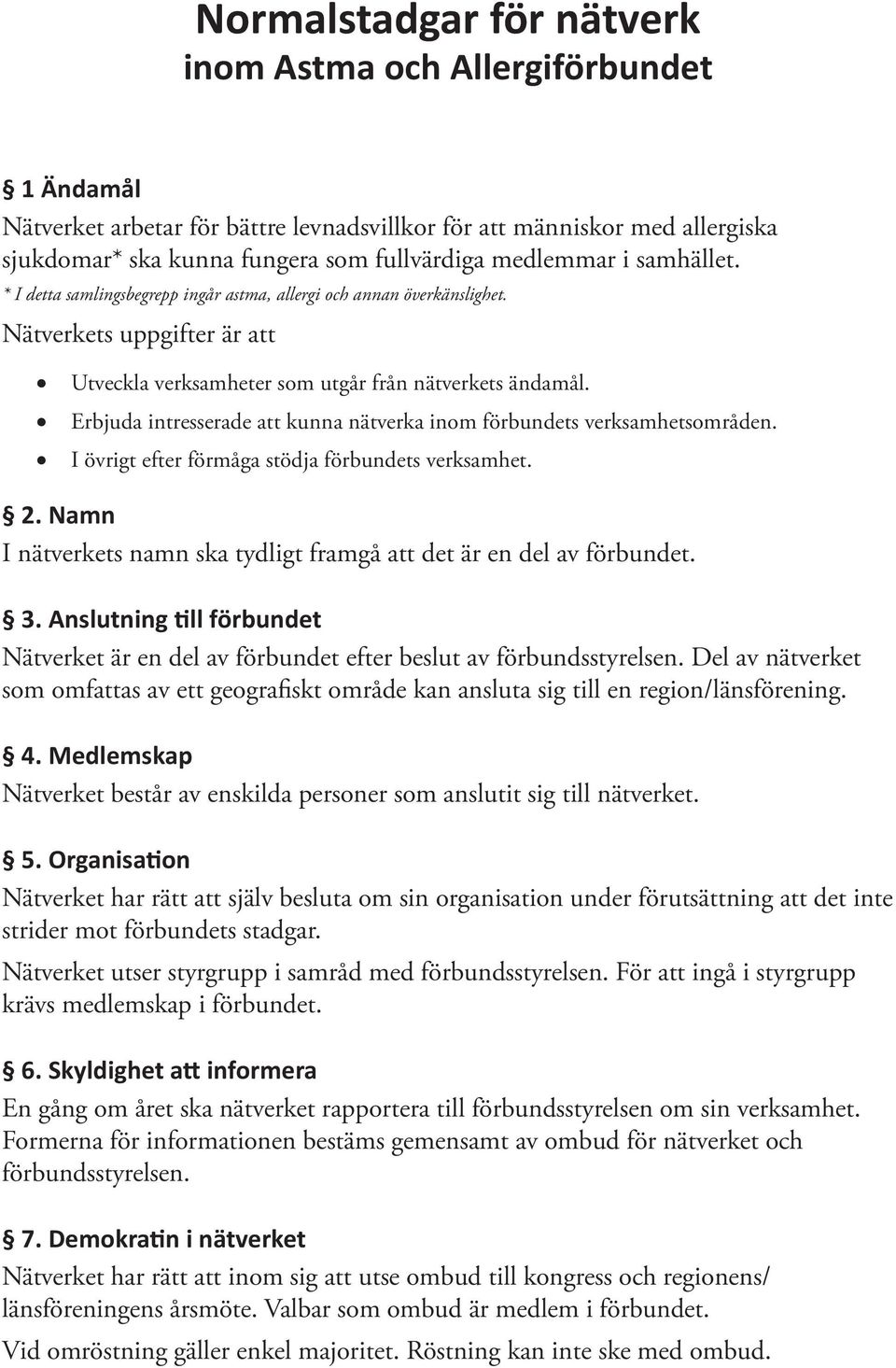 Erbjuda intresserade att kunna nätverka inom förbundets verksamhetsområden. I övrigt efter förmåga stödja förbundets verksamhet. 2.