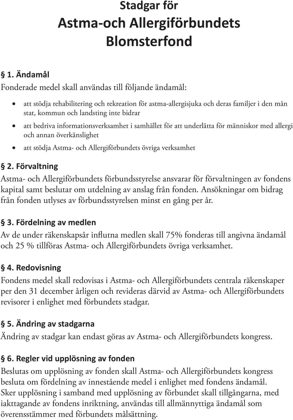 bedriva informationsverksamhet i samhället för att underlätta för människor med allergi och annan överkänslighet att stödja Astma- och Allergiförbundets övriga verksamhet 2.