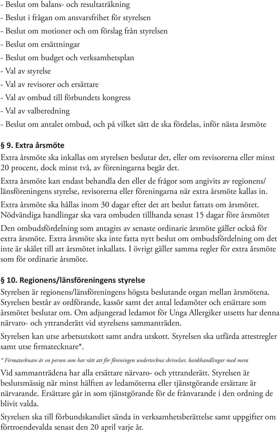 nästa årsmöte 9. Extra årsmöte Extra årsmöte ska inkallas om styrelsen beslutar det, eller om revisorerna eller minst 20 procent, dock minst två, av föreningarna begär det.