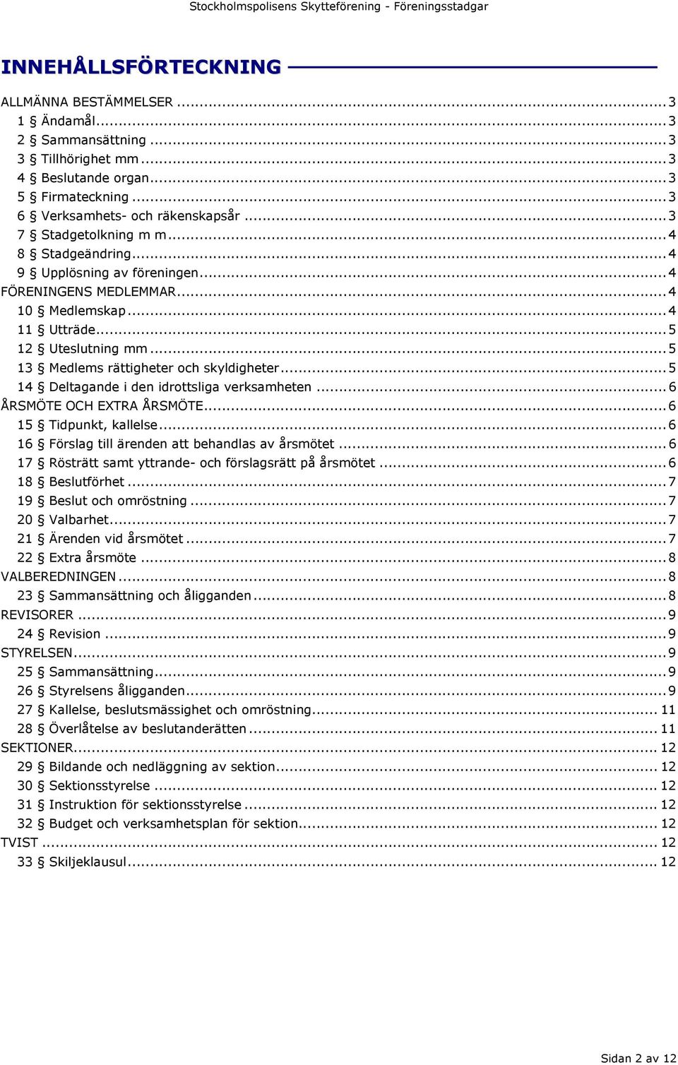 ..5 14 Deltagande i den idrottsliga verksamheten...6 ÅRSMÖTE OCH EXTRA ÅRSMÖTE...6 15 Tidpunkt, kallelse...6 16 Förslag till ärenden att behandlas av årsmötet.
