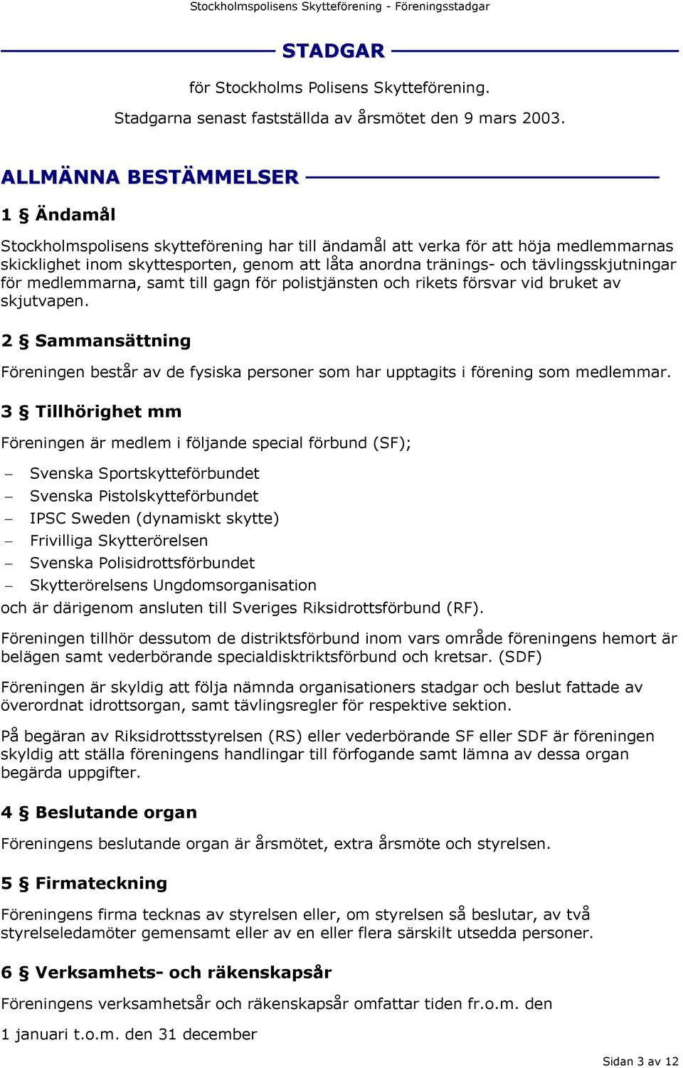 tävlingsskjutningar för medlemmarna, samt till gagn för polistjänsten och rikets försvar vid bruket av skjutvapen.