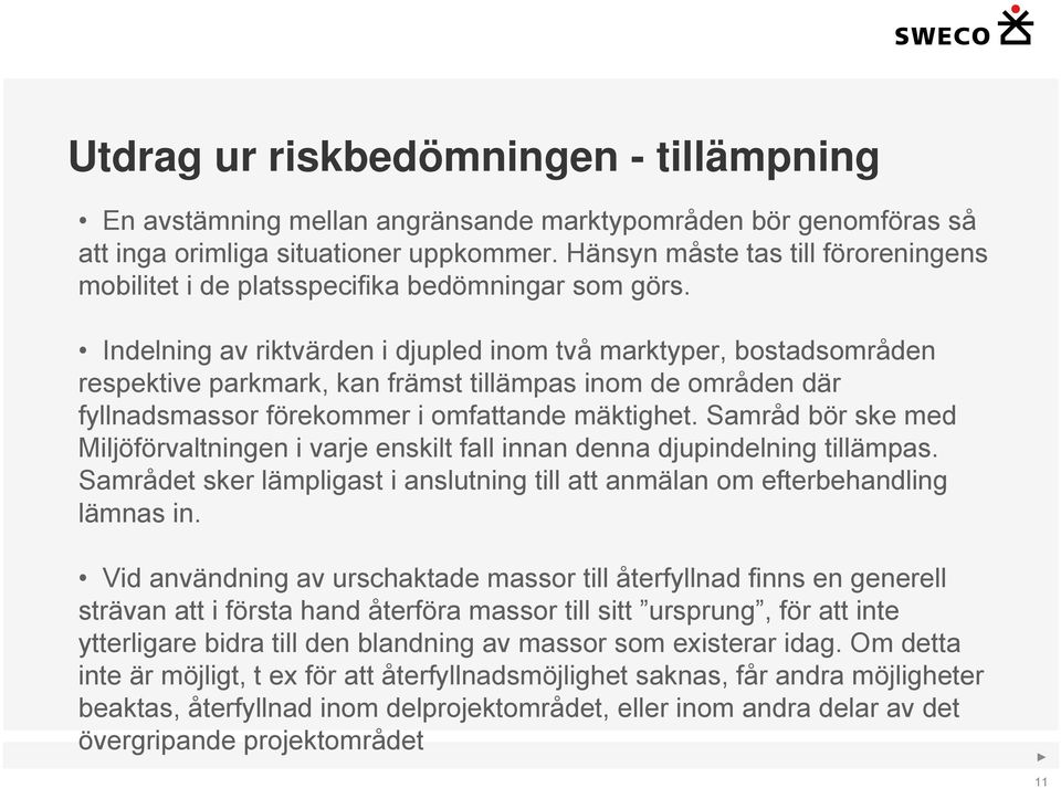 Indelning av riktvärden i djupled inom två marktyper, bostadsområden respektive parkmark, kan främst tillämpas inom de områden där fyllnadsmassor förekommer i omfattande mäktighet.