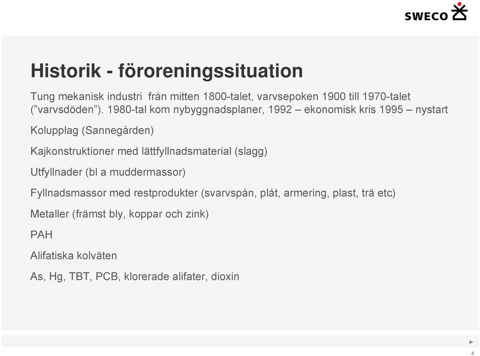 1980-tal kom nybyggnadsplaner, 1992 ekonomisk kris 1995 nystart Kolupplag (Sannegården) Kajkonstruktioner med