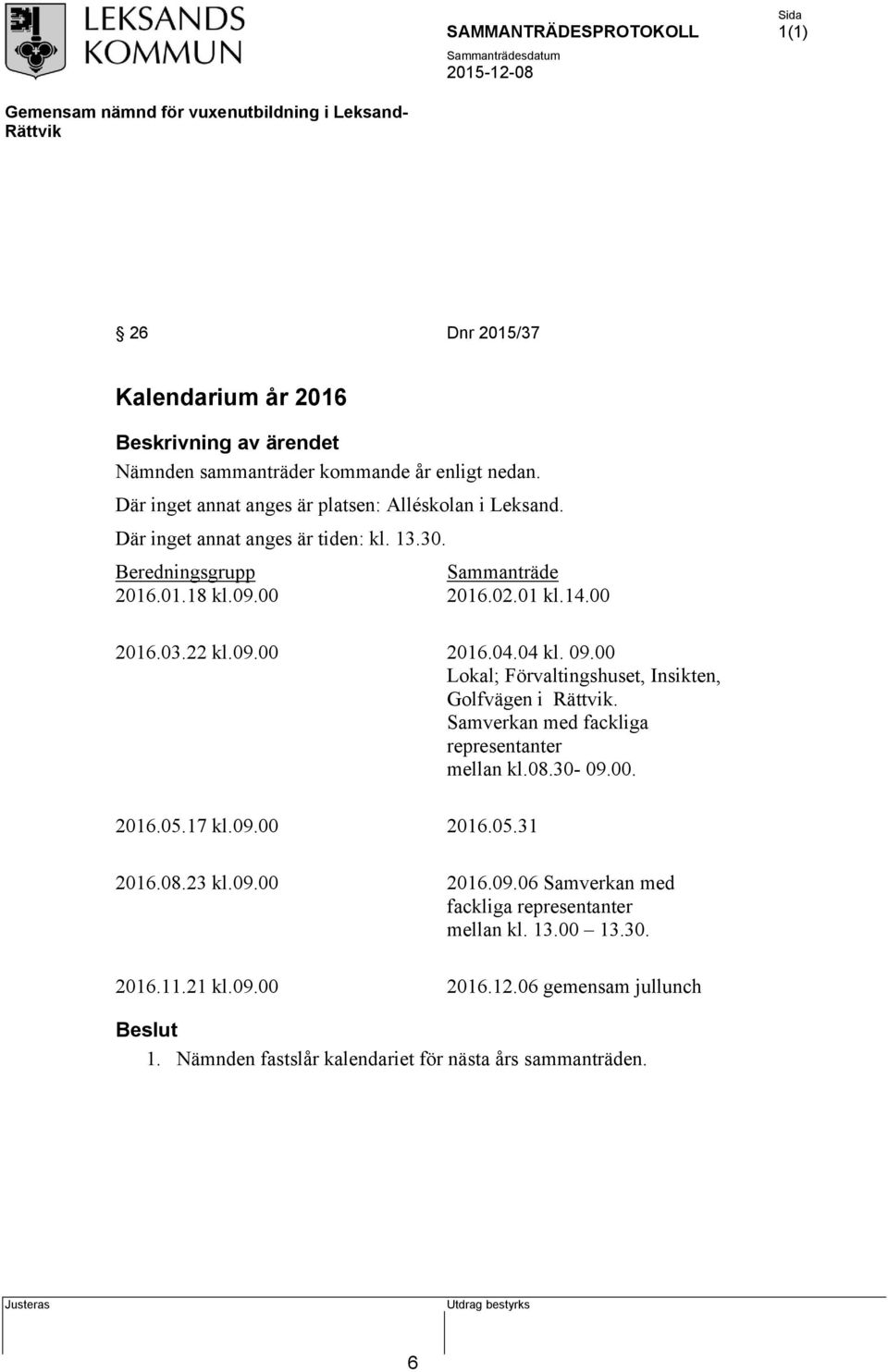 00 Lokal; Förvaltingshuset, Insikten, Golfvägen i. Samverkan med fackliga representanter mellan kl.08.30-09.00. 2016.05.17 kl.09.00 2016.05.31 2016.08.23 kl.09.00 2016.09.06 Samverkan med fackliga representanter mellan kl.