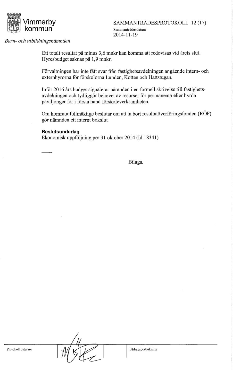 Inför 2016 års budget signalerar nämnden i en formell skrivelse till fastighetsavdelningen och tydliggör behovet av resurser får permanenta eller hyrda paviljonger