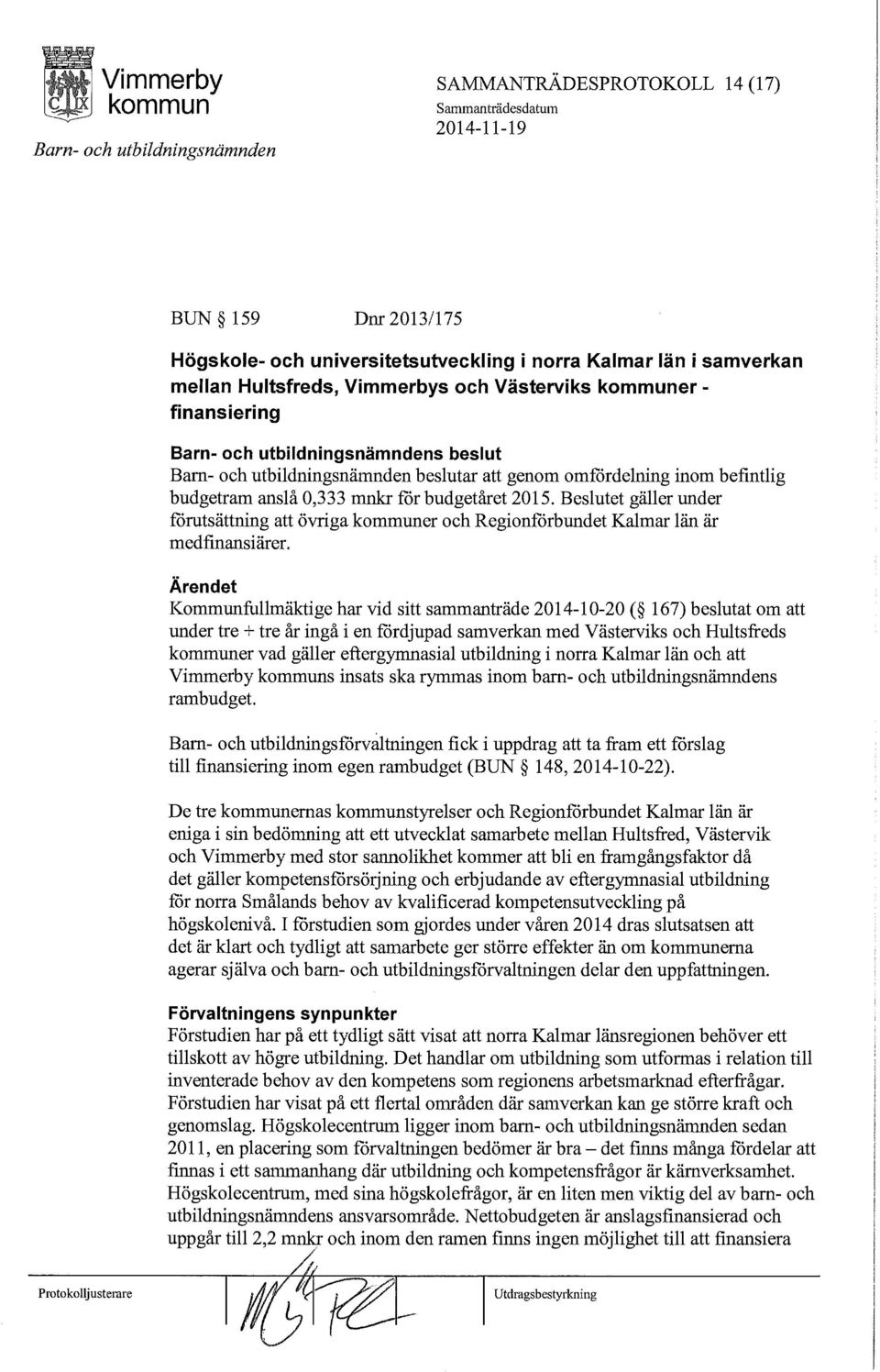 Ärendet Kommunfullmäktige har vid sitt sammanträde 2014-10-20 ( 167) beslutat om att under tre + tre år ingå i en fördjupad samverkan med Västerviks och Hultsfreds er vad gäller eftergymnasial