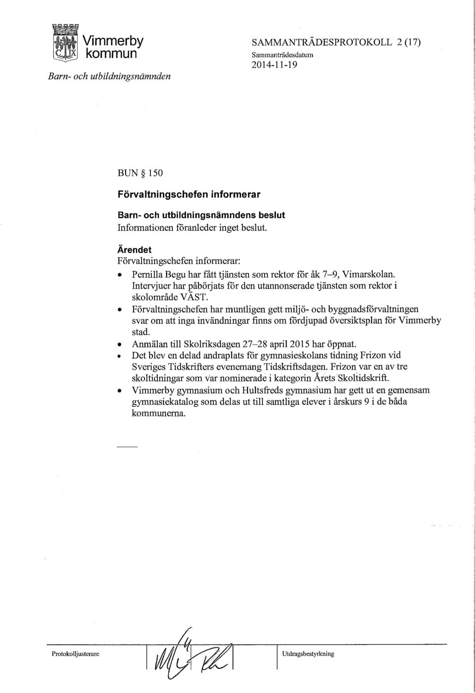 Förvaltningschefen har muntligen gett miljö- och byggnadsförvaltningen svar om att inga invändningar finns om fördjupad översiktsplan för Vimmerby stad.