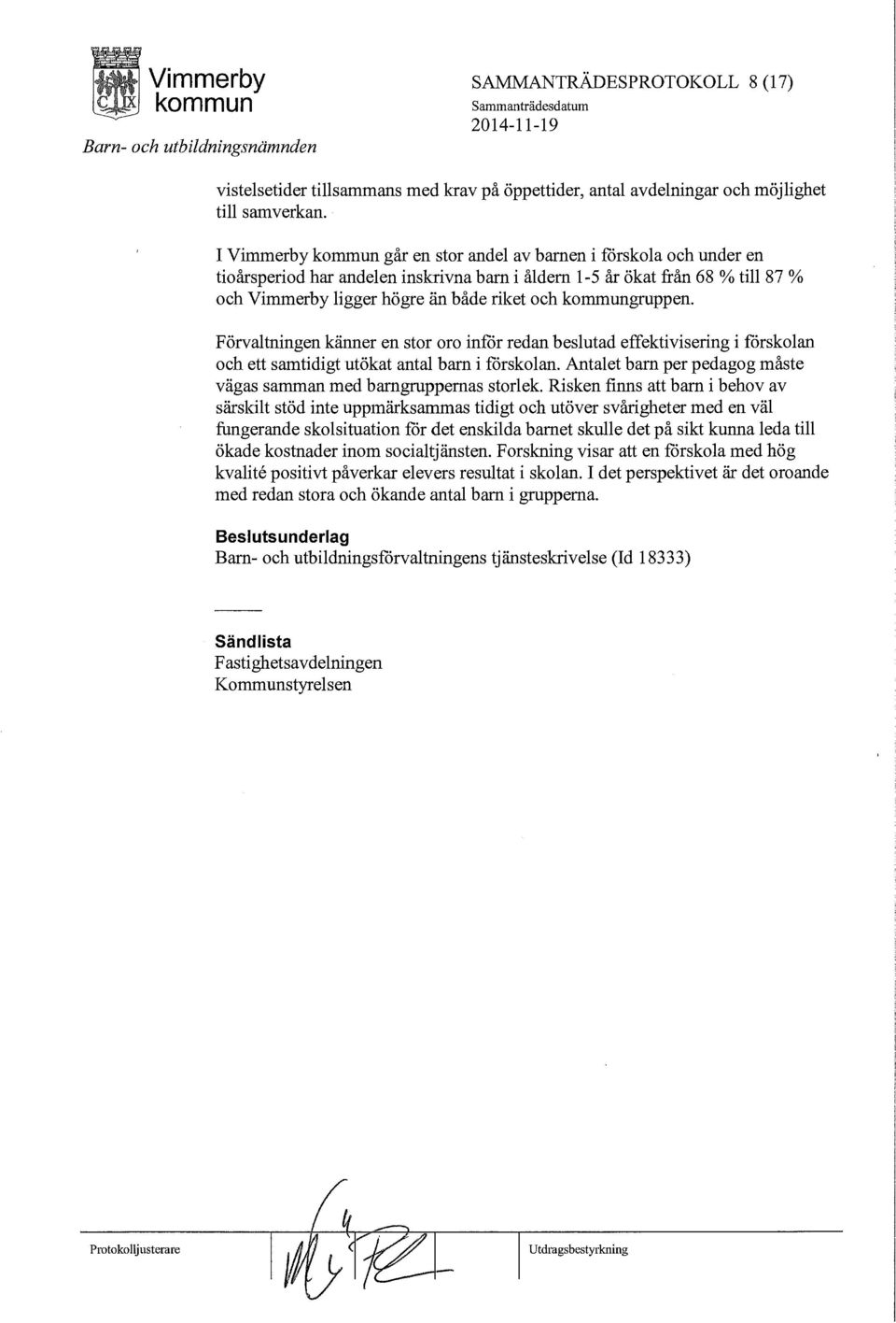 Förvaltningen känner en stor oro inför redan beslutad effektivisering i förskolan och ett samtidigt utökat antal barn i förskolan.