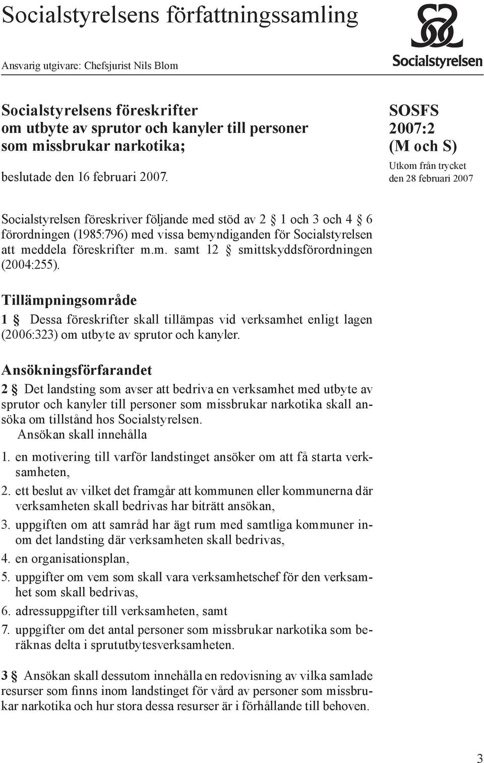 SOSFS 2007:2 (M och S) Utkom från trycket den 28 februari 2007 Socialstyrelsen föreskriver följande med stöd av 2 1 och 3 och 4 6 förordningen (1985:796) med vissa bemyndiganden för Socialstyrelsen