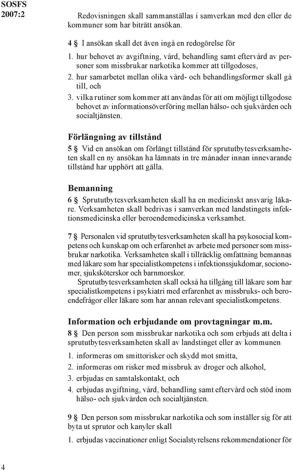 vilka rutiner som kommer att användas för att om möjligt tillgodose behovet av informationsöverföring mellan hälso- och sjukvården och socialtjänsten.