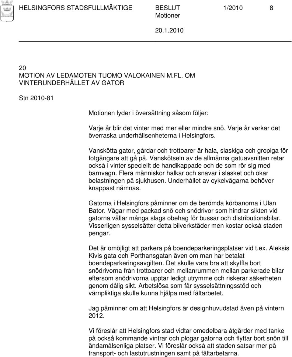 Vanskötseln av de allmänna gatuavsnitten retar också i vinter speciellt de handikappade och de som rör sig med barnvagn. Flera människor halkar och snavar i slasket och ökar belastningen på sjukhusen.