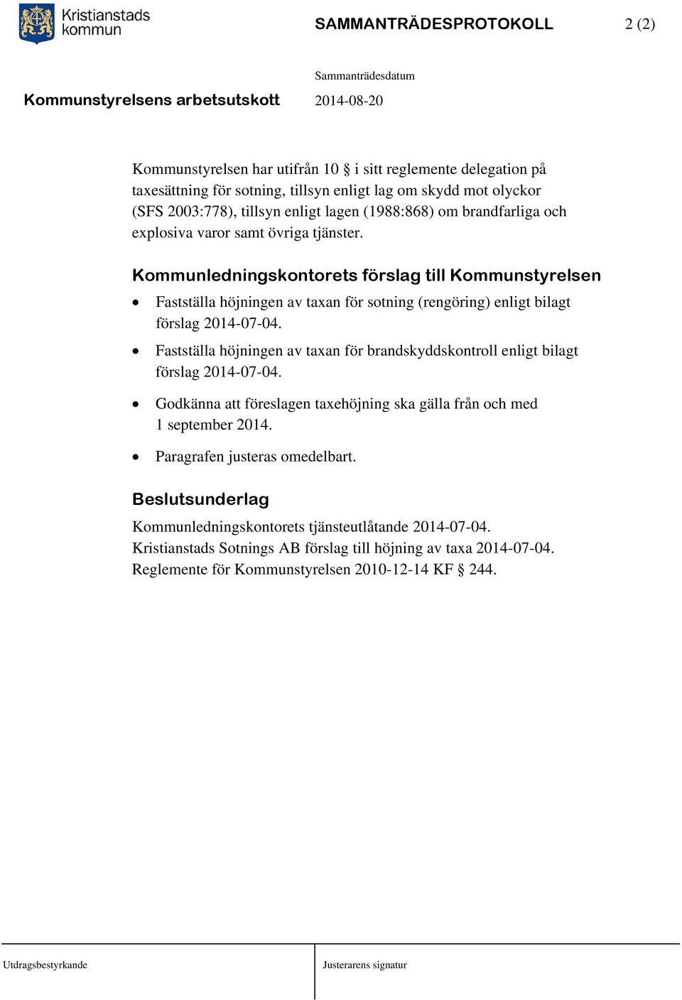 Kommunledningskontorets förslag till Kommunstyrelsen Fastställa höjningen av taxan för sotning (rengöring) enligt bilagt förslag 2014-07-04.