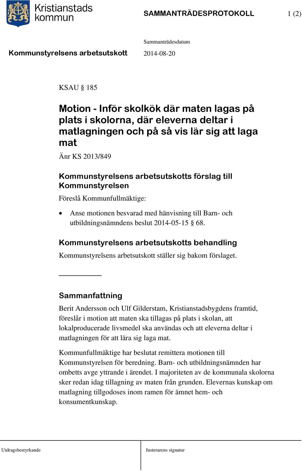 Kommunstyrelsens arbetsutskotts behandling Kommunstyrelsens arbetsutskott ställer sig bakom förslaget.